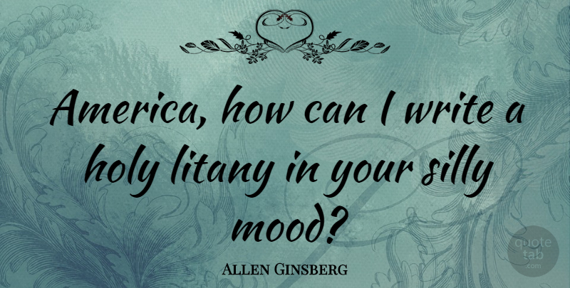 Allen Ginsberg Quote About Silly, Writing, America: America How Can I Write...