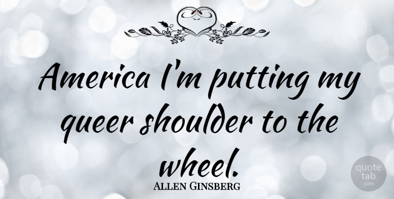 Allen Ginsberg Quote About America, Queer: America Im Putting My Queer...