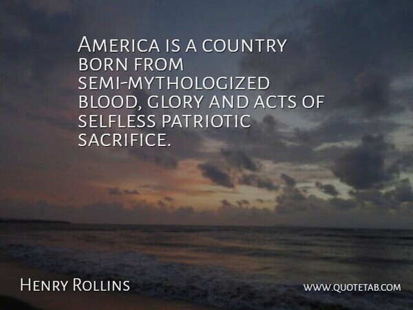 Henry Rollins Quote About Country, Patriotic, Sacrifice: America Is A Country Born...