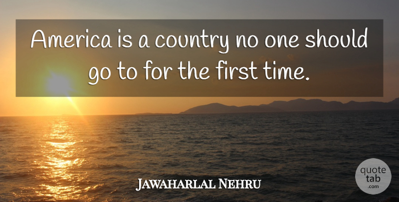 Jawaharlal Nehru Quote About Country, America, Firsts: America Is A Country No...