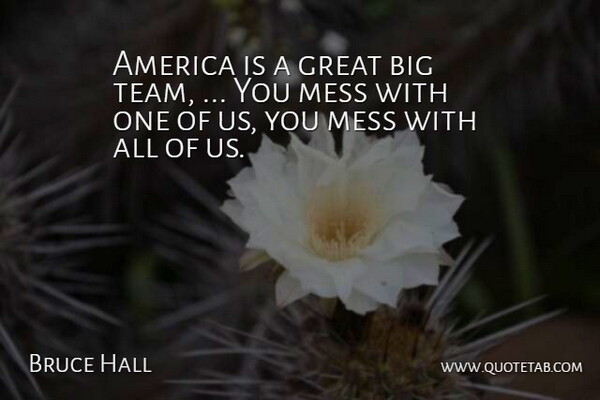 Bruce Hall Quote About America, Great, Mess: America Is A Great Big...