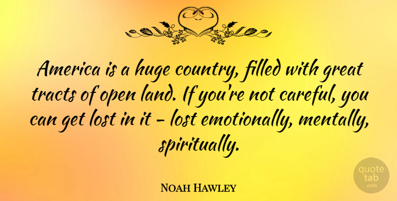 Noah Hawley Quote About America, Filled, Great, Huge, Open: America Is A Huge Country...