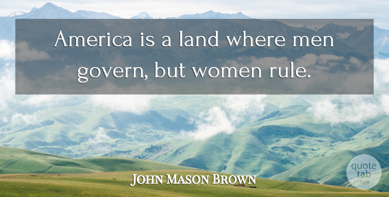 John Mason Brown Quote About Funny, Women, Land: America Is A Land Where...