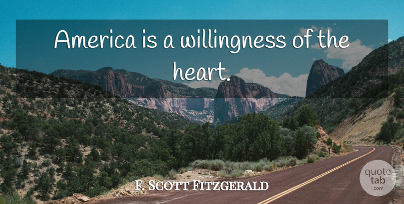F. Scott Fitzgerald Quote About Heart, America, Willingness: America Is A Willingness Of...