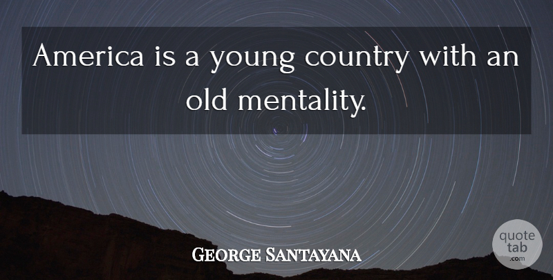 George Santayana Quote About Country, America, Young: America Is A Young Country...