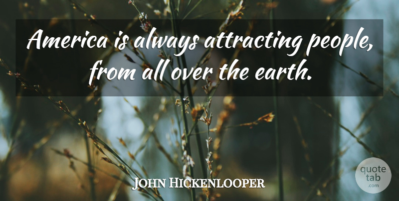 John Hickenlooper Quote About America, People, Earth: America Is Always Attracting People...