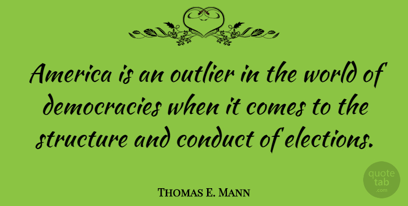 Thomas E. Mann Quote About America, Democracy, World: America Is An Outlier In...