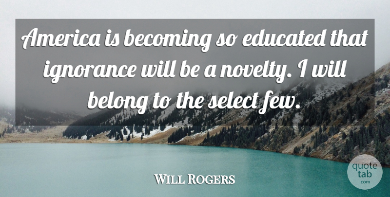 Will Rogers Quote About Education, Ignorance, America: America Is Becoming So Educated...