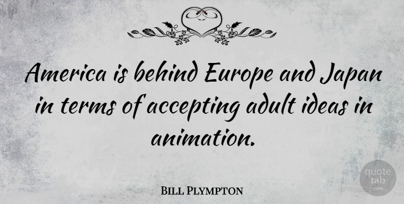 Bill Plympton Quote About Japan, Europe, Ideas: America Is Behind Europe And...