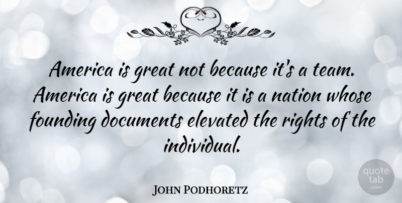 John Podhoretz Quote About Team, Rights, America: America Is Great Not Because...
