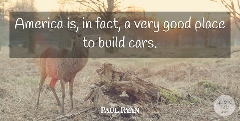 Paul Ryan Quote About America, Build, Good: America Is In Fact A...
