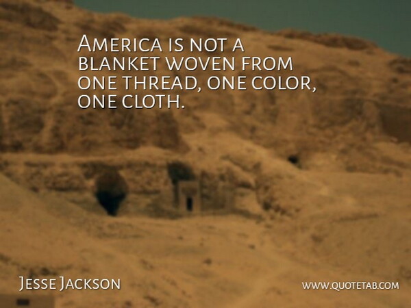 Jesse Jackson Quote About America, Color, Diversity: America Is Not A Blanket...