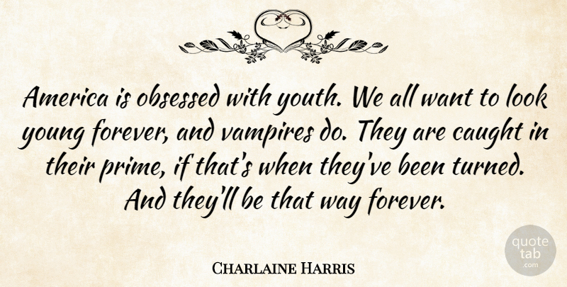 Charlaine Harris Quote About America, Obsessed, Vampires: America Is Obsessed With Youth...