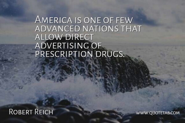 Robert Reich Quote About Advanced, Advertising, Allow, America, Direct: America Is One Of Few...
