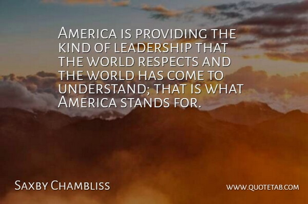Saxby Chambliss Quote About America, Leadership, Providing, Respects, Stands: America Is Providing The Kind...