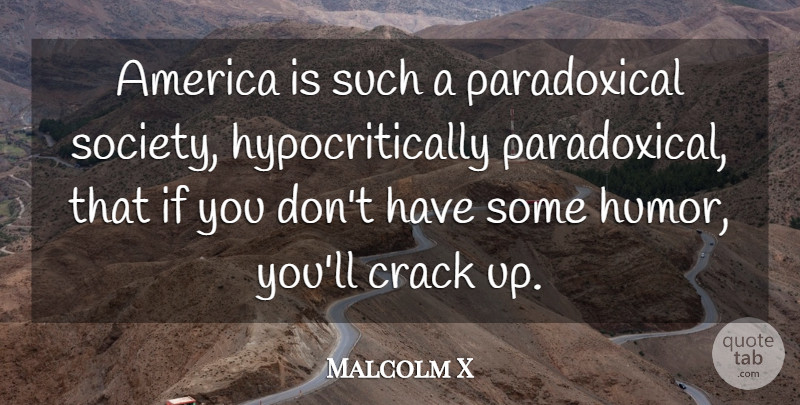 Malcolm X Quote About America, Cracks, Paradoxical: America Is Such A Paradoxical...