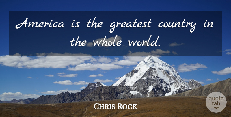 Chris Rock Quote About Country, America, World: America Is The Greatest Country...