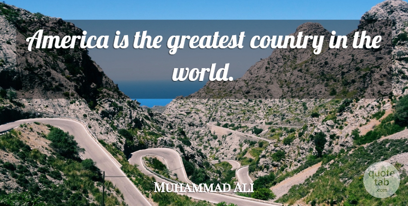 Muhammad Ali Quote About America, Country: America Is The Greatest Country...