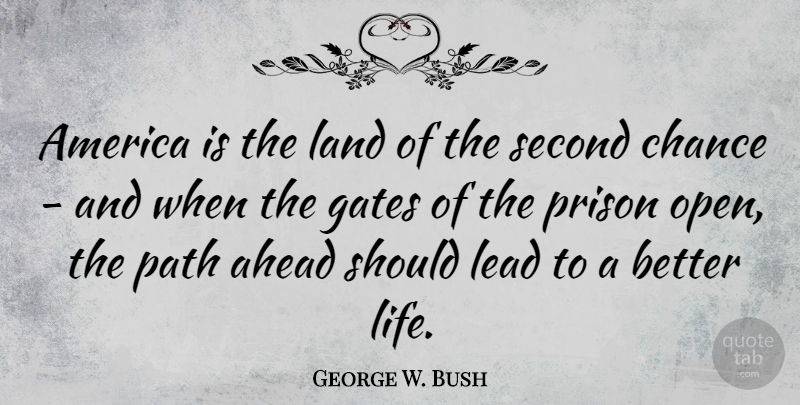 George W. Bush Quote About Second Chance, Land, America: America Is The Land Of...