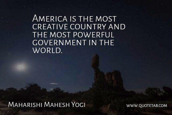 Maharishi Mahesh Yogi Quote About Country, Powerful, America: America Is The Most Creative...