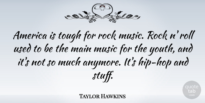 Taylor Hawkins Quote About America, Main, Music, Rock, Roll: America Is Tough For Rock...