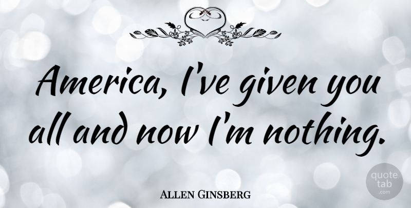 Allen Ginsberg Quote About America, Literature, Wonder Years: America Ive Given You All...
