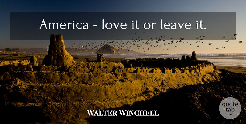 Walter Winchell Quote About America: America Love It Or Leave...