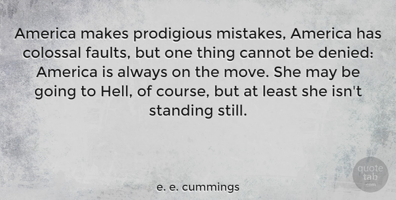 e. e. cummings Quote About Sarcastic, Mistake, Moving: America Makes Prodigious Mistakes America...