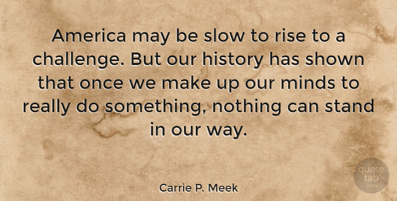 Carrie P. Meek Quote About America, History, Minds, Shown, Slow: America May Be Slow To...