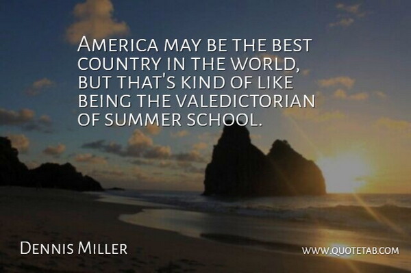Dennis Miller Quote About Summer, Country, School: America May Be The Best...