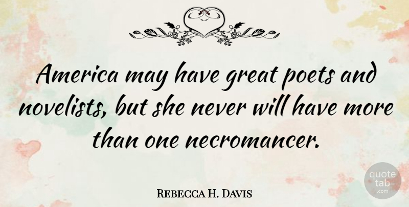 Rebecca H. Davis Quote About America, Great, Poets: America May Have Great Poets...