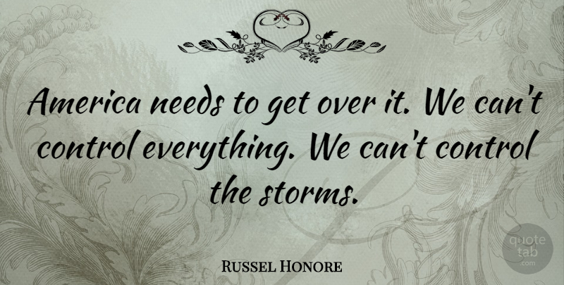 Russel Honore Quote About America, Storm, Needs: America Needs To Get Over...