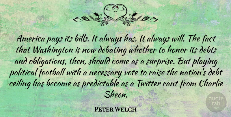 Peter Welch Quote About Football, America, Political: America Pays Its Bills It...