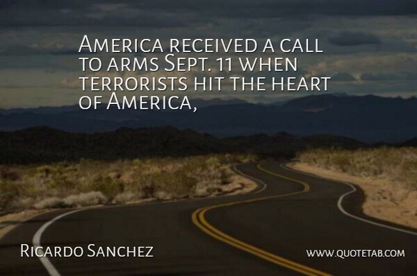 Ricardo Sanchez Quote About America, Arms, Call, Heart, Hit: America Received A Call To...