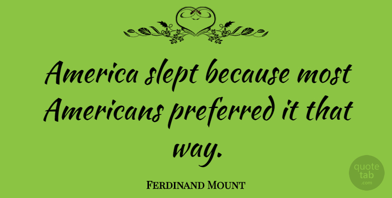 Ferdinand Mount Quote About America, Literature, Way: America Slept Because Most Americans...