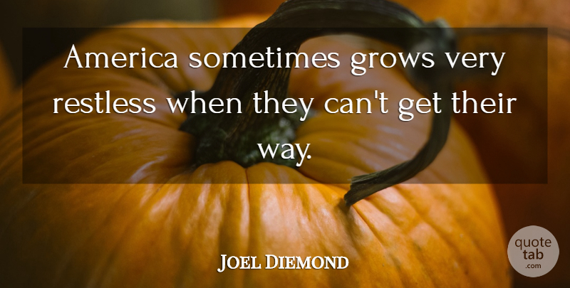 Joel Diemond Quote About America, Grows, Restless: America Sometimes Grows Very Restless...