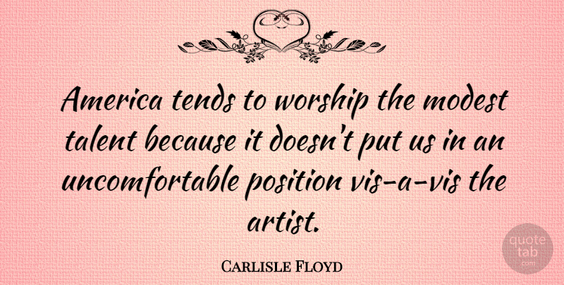 Carlisle Floyd Quote About Artist, America, Talent: America Tends To Worship The...