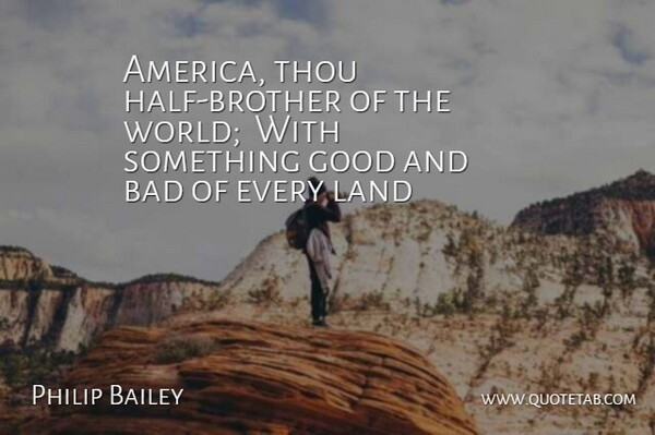Philip Bailey Quote About America, Bad, Good, Land, Thou: America Thou Half Brother Of...