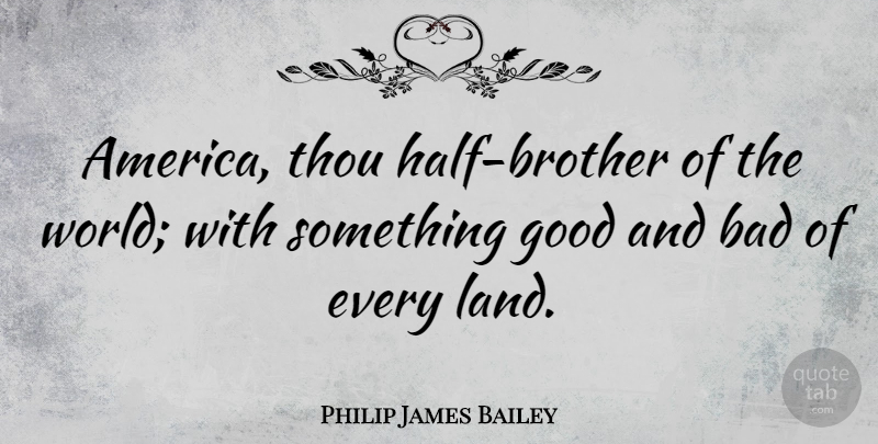Philip James Bailey Quote About Brother, Land, America: America Thou Half Brother Of...