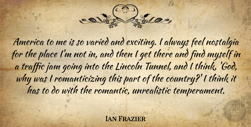 Ian Frazier Quote About America, God, Jam, Lincoln, Romantic: America To Me Is So...