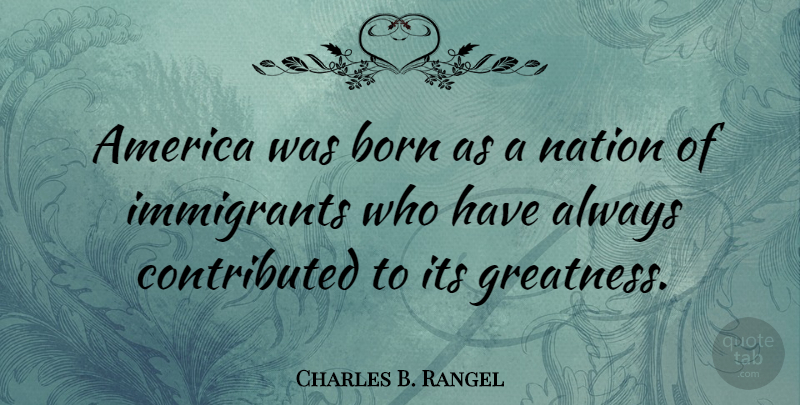Charles B. Rangel Quote About America, Nation: America Was Born As A...