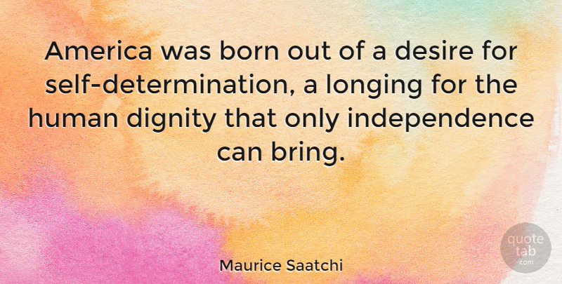 Maurice Saatchi Quote About Determination, Self, America: America Was Born Out Of...