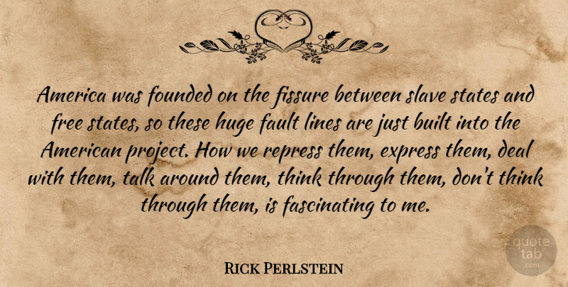 Rick Perlstein Quote About America, Built, Deal, Express, Fault: America Was Founded On The...