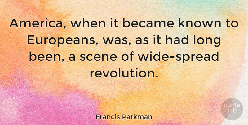 Francis Parkman Quote About America, Long, Revolution: America When It Became Known...