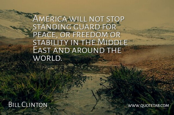 Bill Clinton Quote About America, East, Freedom, Guard, Middle: America Will Not Stop Standing...