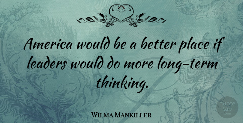 Wilma Mankiller Quote About Thinking, America, Long: America Would Be A Better...