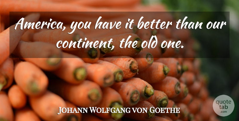 Johann Wolfgang von Goethe Quote About America, Continents: America You Have It Better...