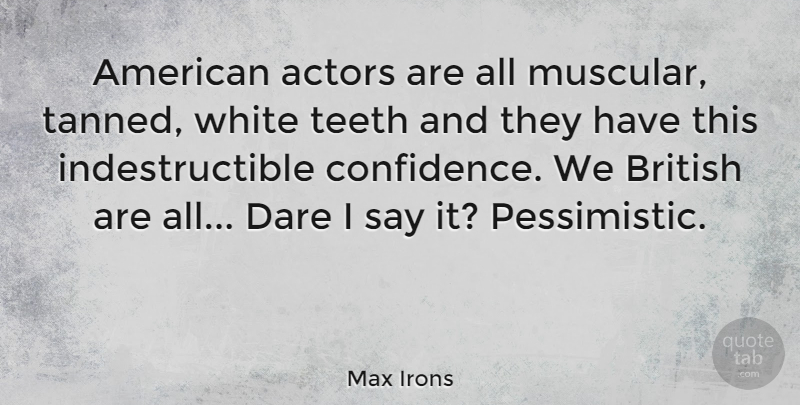 Max Irons Quote About White, Actors, Pessimistic: American Actors Are All Muscular...