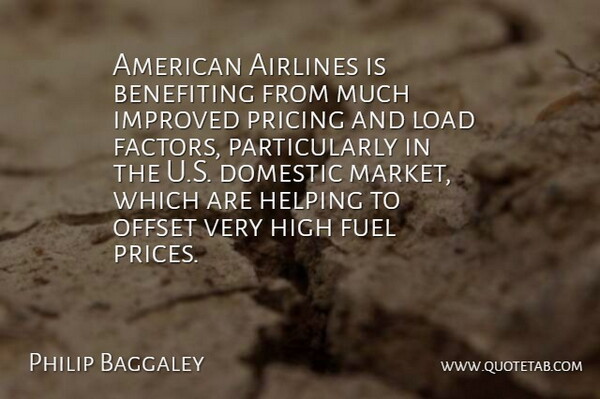 Philip Baggaley Quote About Airlines, Domestic, Fuel, Helping, High: American Airlines Is Benefiting From...