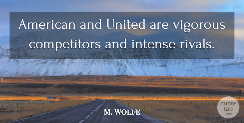 M. Wolfe Quote About Intense, United, Vigorous: American And United Are Vigorous...